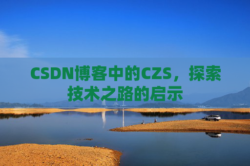 CSDN博客中的CZS，探索技术之路的启示